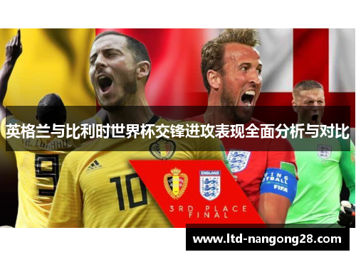 英格兰与比利时世界杯交锋进攻表现全面分析与对比