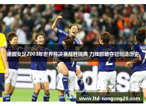 德国女足2003年世界杯决赛战胜瑞典 力挫群雄夺冠创造历史