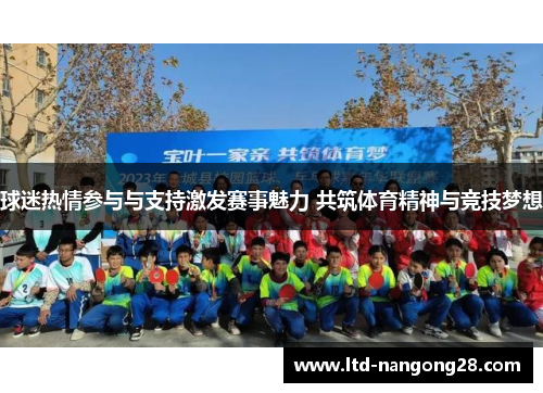 球迷热情参与与支持激发赛事魅力 共筑体育精神与竞技梦想