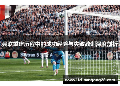 曼联重建历程中的成功经验与失败教训深度剖析