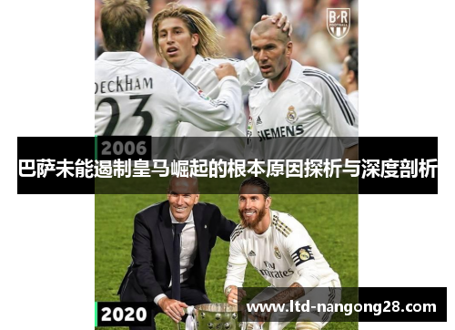 巴萨未能遏制皇马崛起的根本原因探析与深度剖析