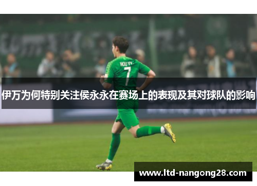 伊万为何特别关注侯永永在赛场上的表现及其对球队的影响