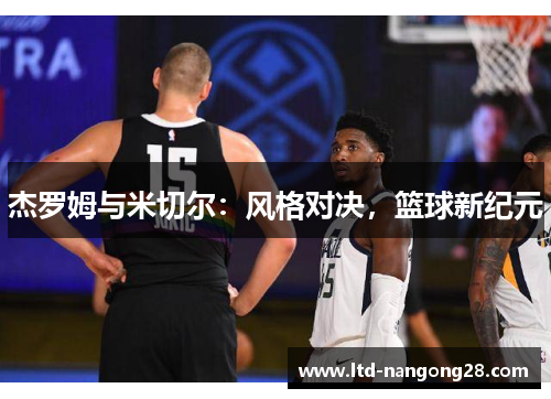 杰罗姆与米切尔：风格对决，篮球新纪元
