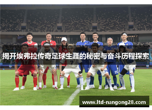 揭开埃弗拉传奇足球生涯的秘密与奋斗历程探索