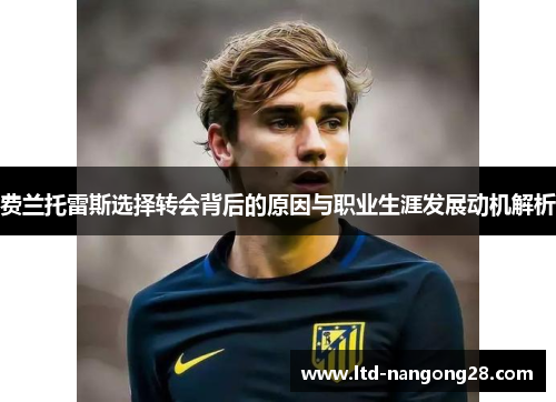 费兰托雷斯选择转会背后的原因与职业生涯发展动机解析